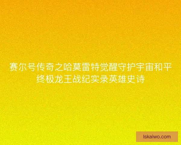 赛尔号传奇之哈莫雷特觉醒守护宇宙和平终极龙王战纪实录英雄史诗